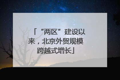 “两区”建设以来，北京外贸规模跨越式增长